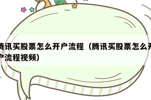 腾讯买股票怎么开户流程（腾讯买股票怎么开户流程视频）