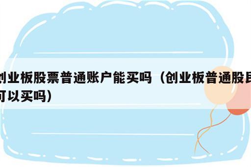 创业板股票普通账户能买吗（创业板普通股民可以买吗）
