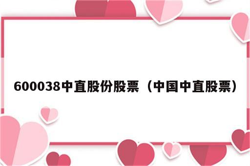 600038中直股份股票（中国中直股票）