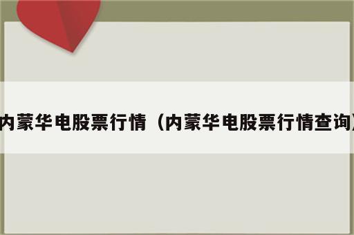 内蒙华电股票行情（内蒙华电股票行情查询）