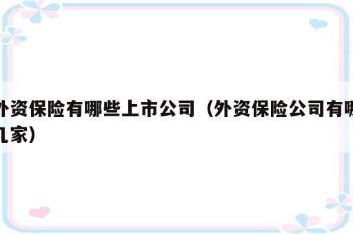外资保险有哪些上市公司（外资保险公司有哪几家）