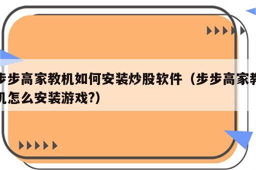 步步高家教机如何安装炒股软件（步步高家教机怎么安装游戏?）