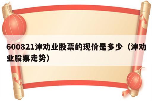 600821津劝业股票的现价是多少（津劝业股票走势）