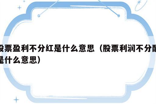 股票盈利不分红是什么意思（股票利润不分配是什么意思）
