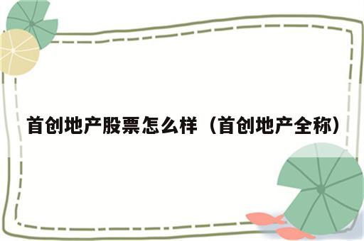 首创地产股票怎么样（首创地产全称）
