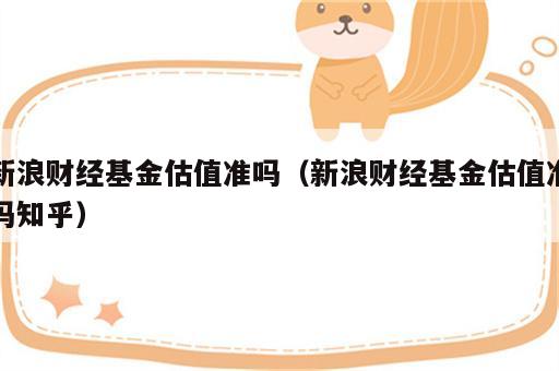 新浪财经基金估值准吗（新浪财经基金估值准吗知乎）