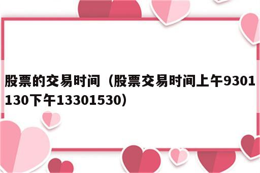 股票的交易时间（股票交易时间上午9301130下午13301530）