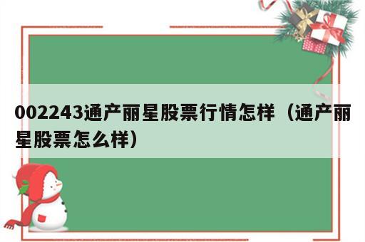 002243通产丽星股票行情怎样（通产丽星股票怎么样）