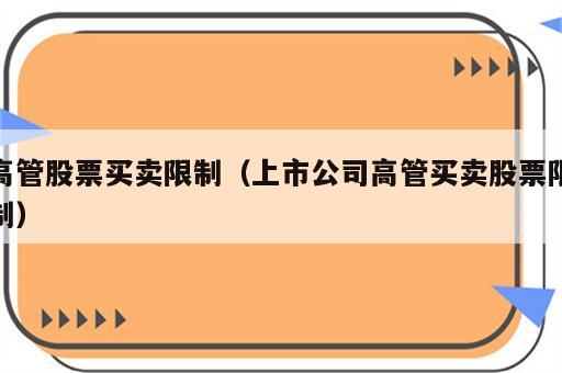 高管股票买卖限制（上市公司高管买卖股票限制）