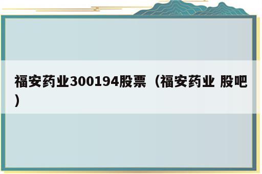 福安药业300194股票（福安药业 股吧）
