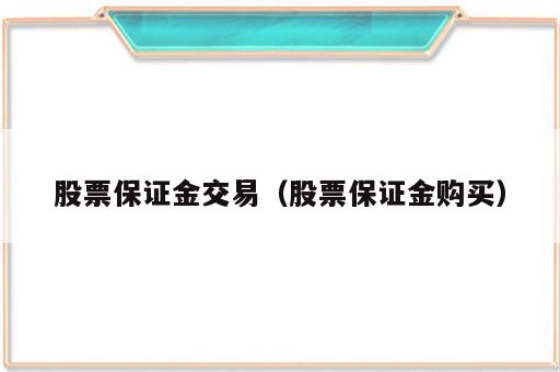 股票保证金交易（股票保证金购买）