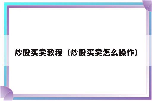 炒股买卖教程（炒股买卖怎么操作）