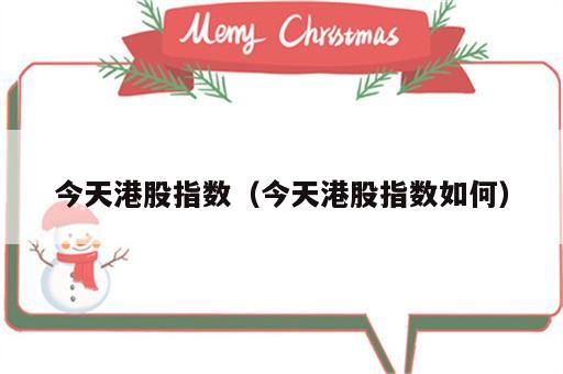 今天港股指数（今天港股指数如何）