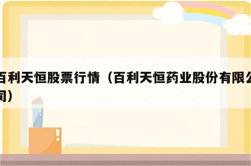 百利天恒股票行情（百利天恒药业股份有限公司）