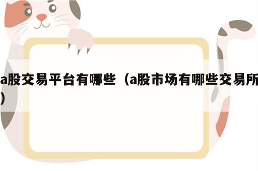 a股交易平台有哪些（a股市场有哪些交易所）