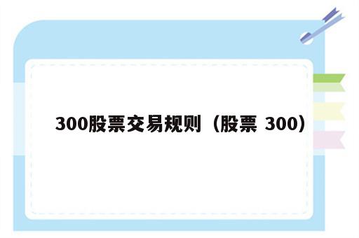 300股票交易规则（股票 300）