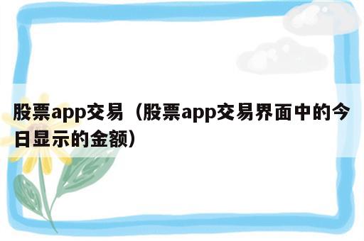 股票app交易（股票app交易界面中的今日显示的金额）