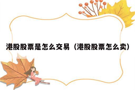 港股股票是怎么交易（港股股票怎么卖）