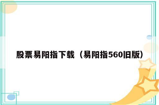 股票易阳指下载（易阳指560旧版）