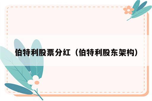 伯特利股票分红（伯特利股东架构）