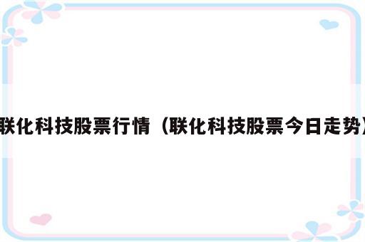 联化科技股票行情（联化科技股票今日走势）