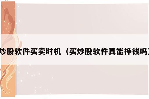 炒股软件买卖时机（买炒股软件真能挣钱吗）