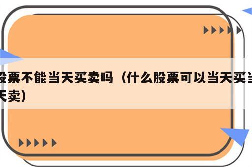 股票不能当天买卖吗（什么股票可以当天买当天卖）