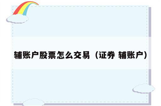 辅账户股票怎么交易（证券 辅账户）