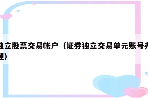独立股票交易帐户（证券独立交易单元账号办理）