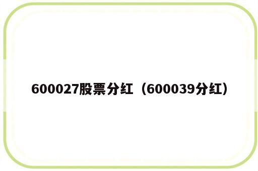600027股票分红（600039分红）