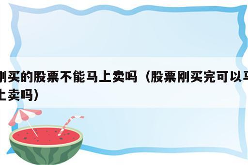 刚买的股票不能马上卖吗（股票刚买完可以马上卖吗）