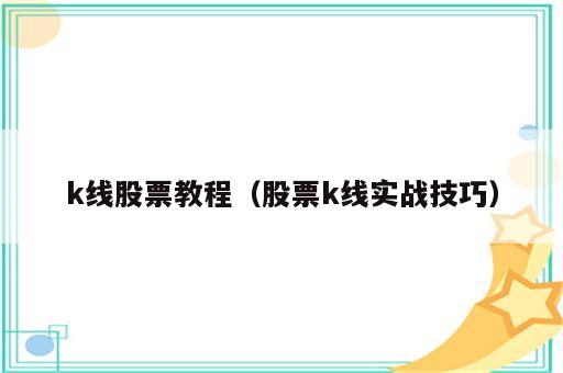 k线股票教程（股票k线实战技巧）