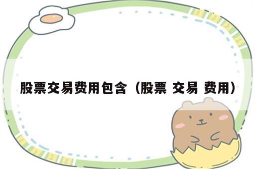 股票交易费用包含（股票 交易 费用）