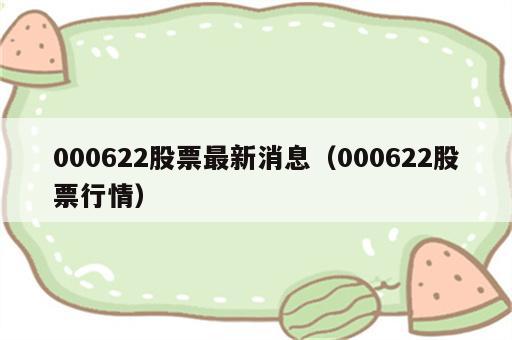 000622股票最新消息（000622股票行情）