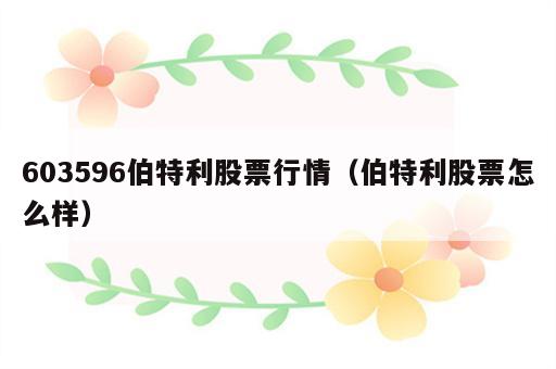 603596伯特利股票行情（伯特利股票怎么样）