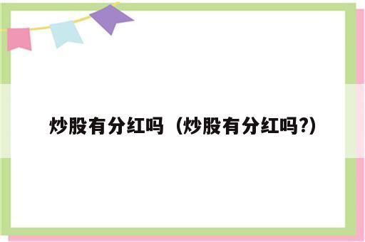 炒股有分红吗（炒股有分红吗?）