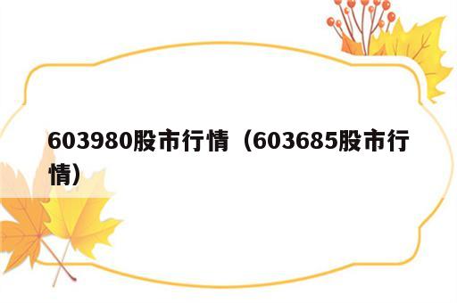 603980股市行情（603685股市行情）