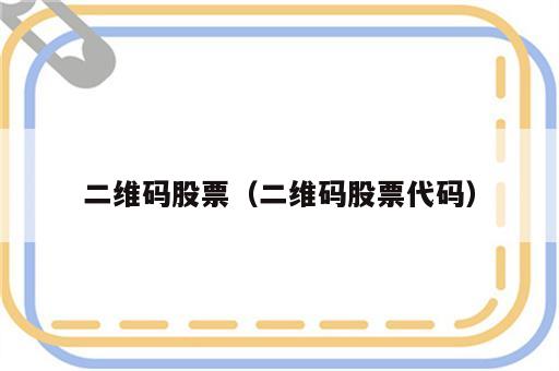 二维码股票（二维码股票代码）