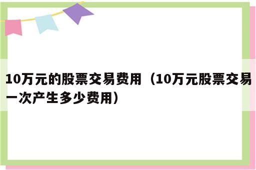 10万元的股票交易费用（10万元股票交易一次产生多少费用）
