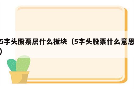 5字头股票属什么板块（5字头股票什么意思）