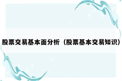 股票交易基本面分析（股票基本交易知识）