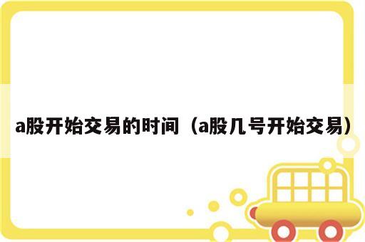 a股开始交易的时间（a股几号开始交易）