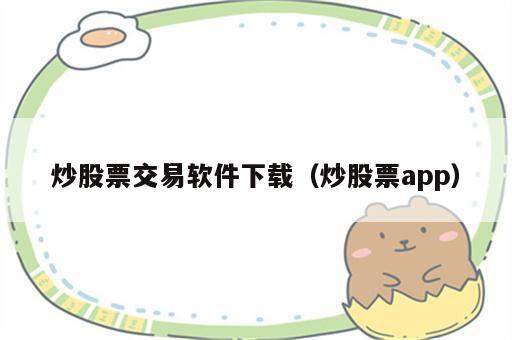 炒股票交易软件下载（炒股票app）