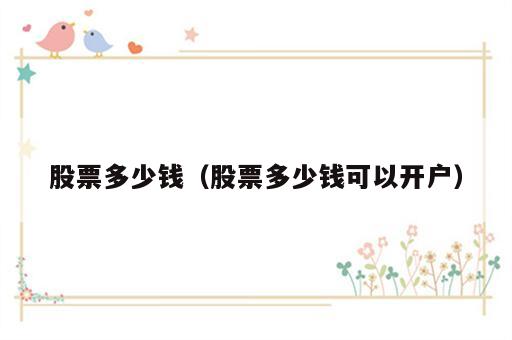股票多少钱（股票多少钱可以开户）