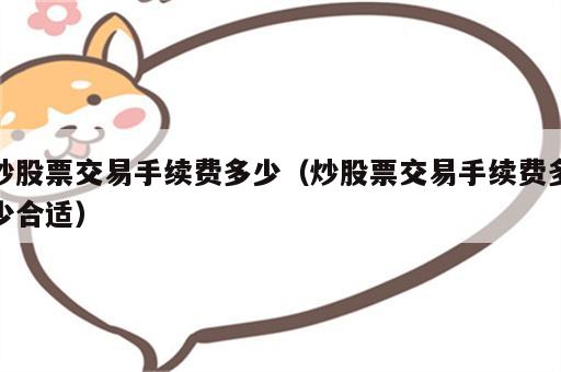 炒股票交易手续费多少（炒股票交易手续费多少合适）