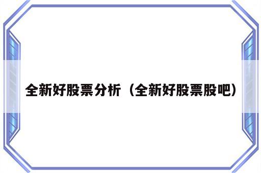 全新好股票分析（全新好股票股吧）