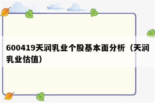 600419天润乳业个股基本面分析（天润乳业估值）