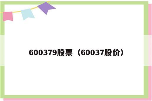 600379股票（60037股价）