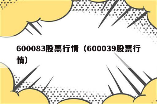 600083股票行情（600039股票行情）