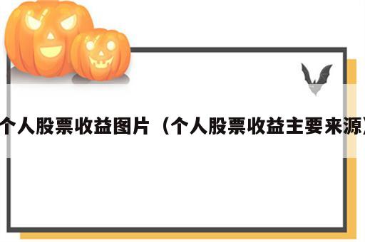 个人股票收益图片（个人股票收益主要来源）